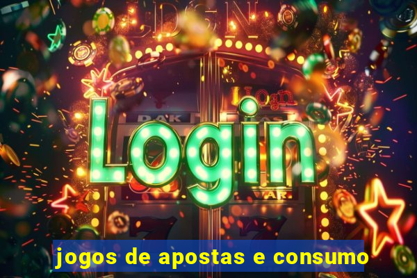 jogos de apostas e consumo